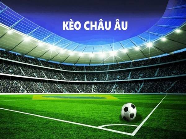 Kèo Châu Âu là gì? Toàn bộ kiến thức về loại kèo bóng đá này